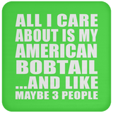 All I Care About Is My American Bobtail - Drink Coaster