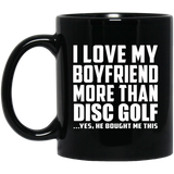 I Love My Boyfriend More Than Disc Golf - 11 Oz Coffee Mug Black