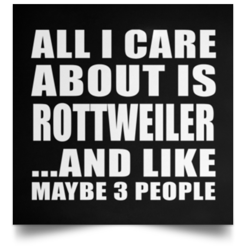 All I Care About Is Rottweiler - Poster Square