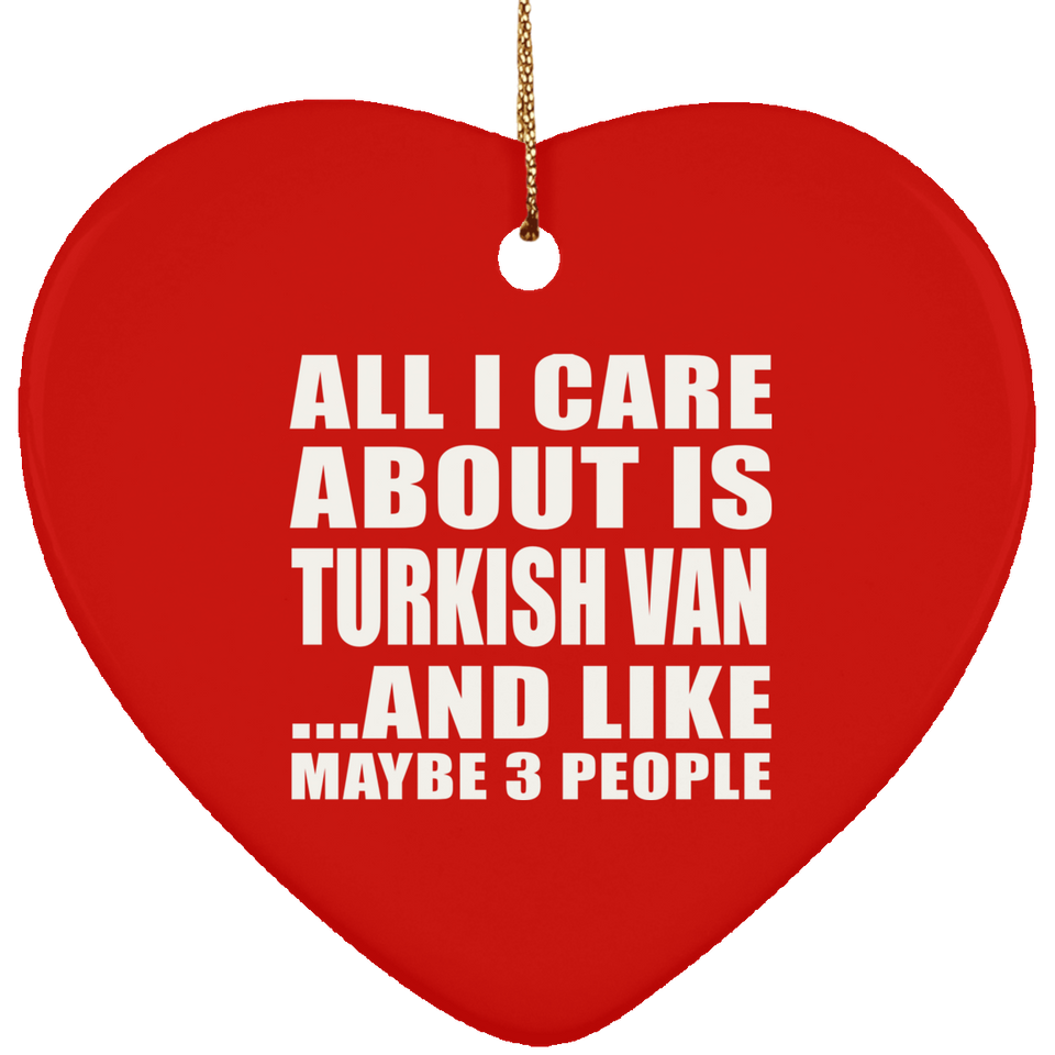 All I Care About Is Turkish Van - Heart Ornament