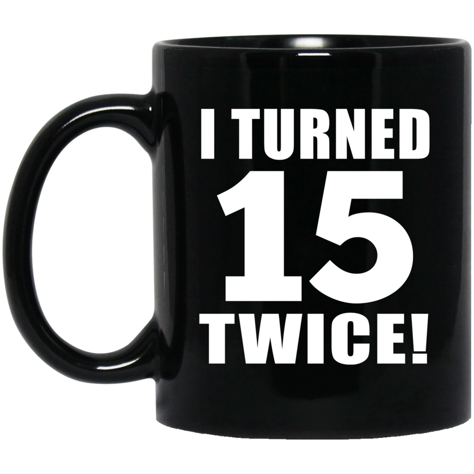 30th Birthday I Turned 15 Twice - 11oz Coffee Mug Black