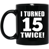 30th Birthday I Turned 15 Twice - 11oz Coffee Mug Black