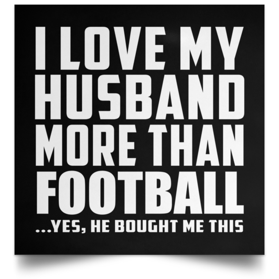 I Love My Husband More Than Football - Poster Square