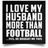 I Love My Husband More Than Football - Poster Square