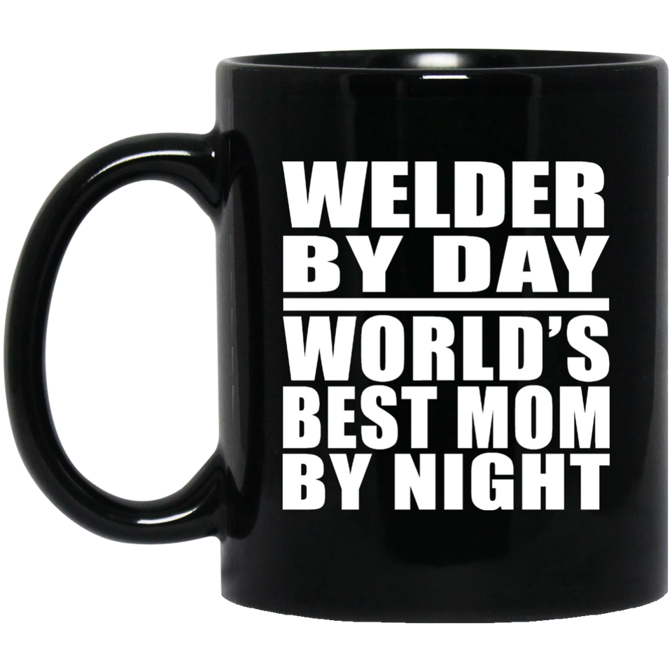 Welder By Day World's Best Mom By Night - 11 Oz Coffee Mug Black