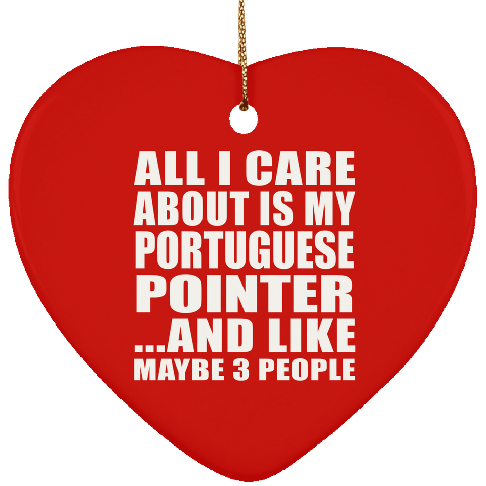 All I Care About Is My Portuguese Pointer - Heart Ornament
