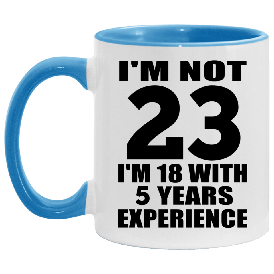 23rd Birthday I'm Not 23 I'm 18 With 5 Years Experience - 11oz Accent Mug Blue