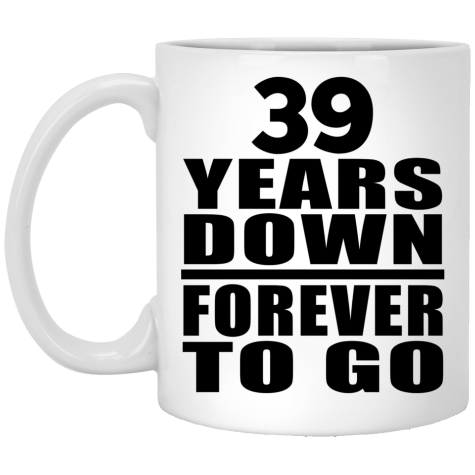 39th Anniversary 39 Years Down Forever to Go - 11oz Coffee Mug