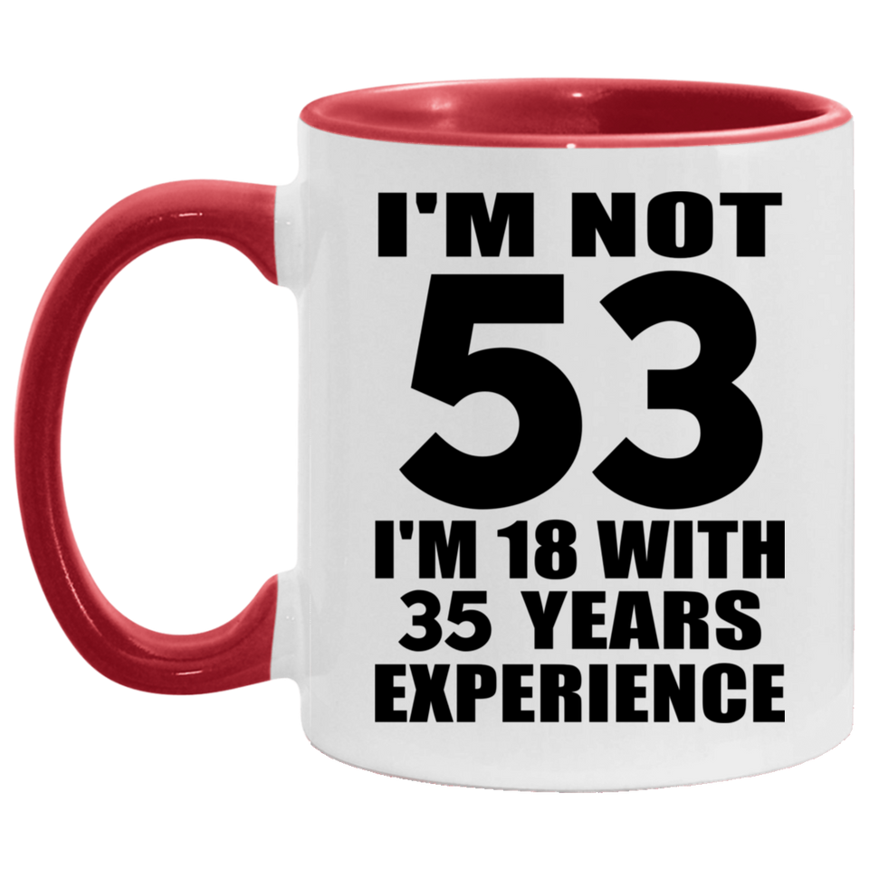 53rd Birthday I'm Not 53 I'm 18 With 35 Years Experience - 11oz Accent Mug Red