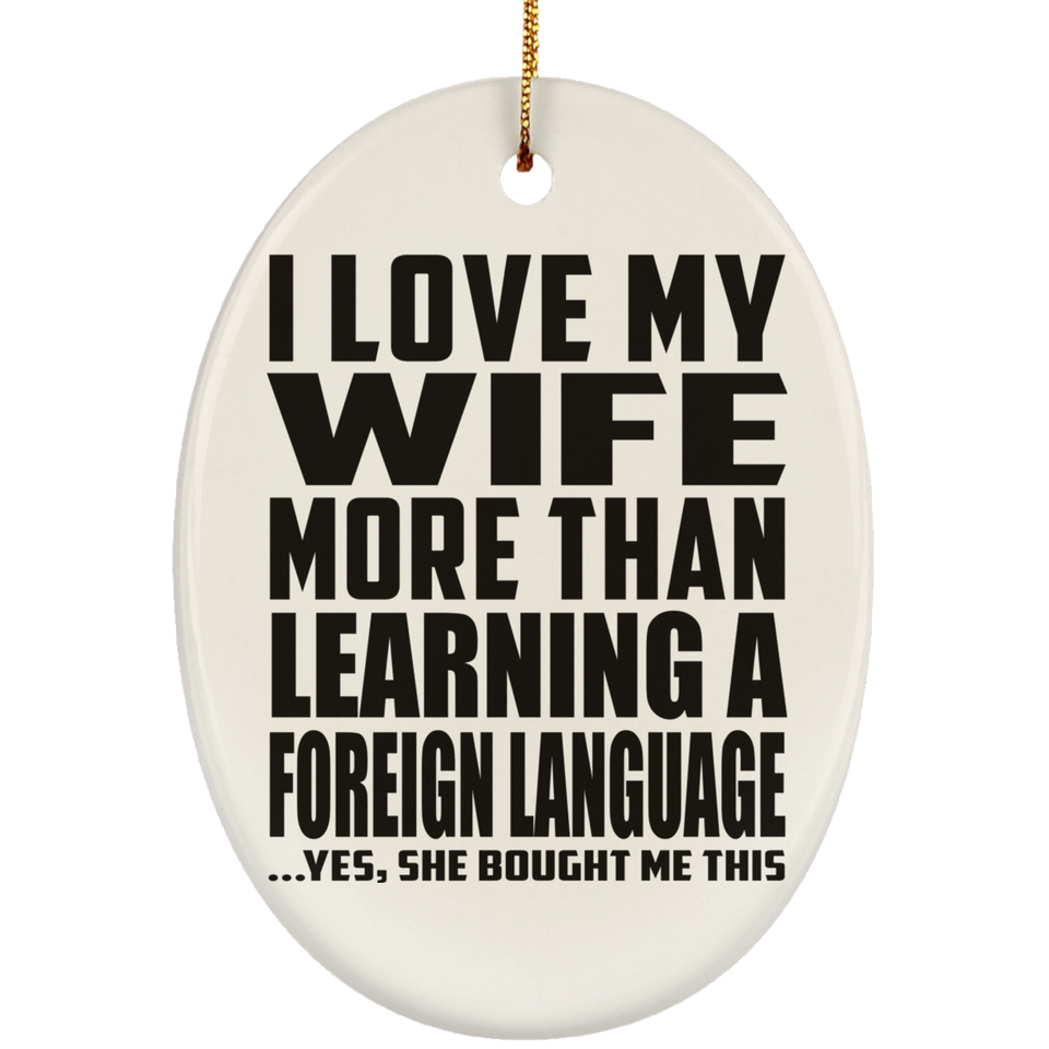 I Love My Wife More Than Learning A Foreign Language - Oval Ornament