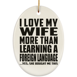 I Love My Wife More Than Learning A Foreign Language - Oval Ornament