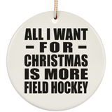 All I Want For Christmas Is More Field Hockey - Circle Ornament
