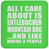 All I Care About Is Entlebucher Mountain Dog - Drink Coaster