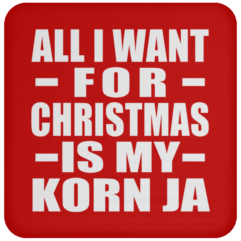 All I Want For Christmas Is My Korn Ja - Coaster