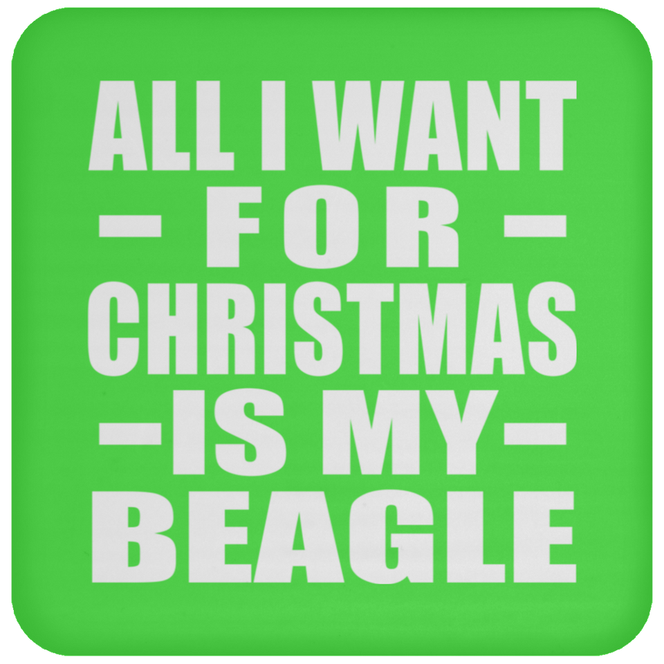 All I Want For Christmas Is My Beagle - Coaster