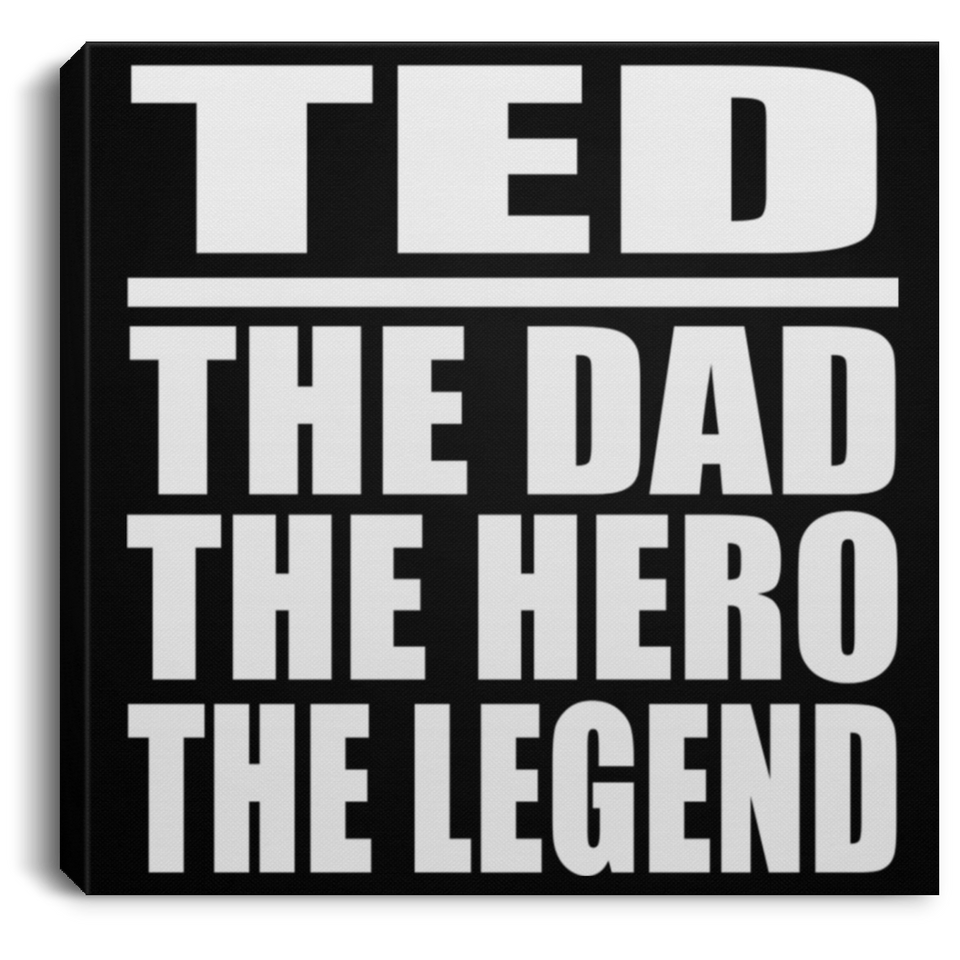 Ted The Dad The Hero The Legend - Canvas Square