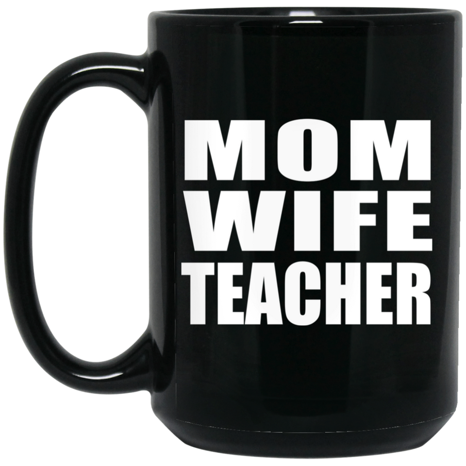 Mom Wife Teacher - 15oz Coffee Mug Black