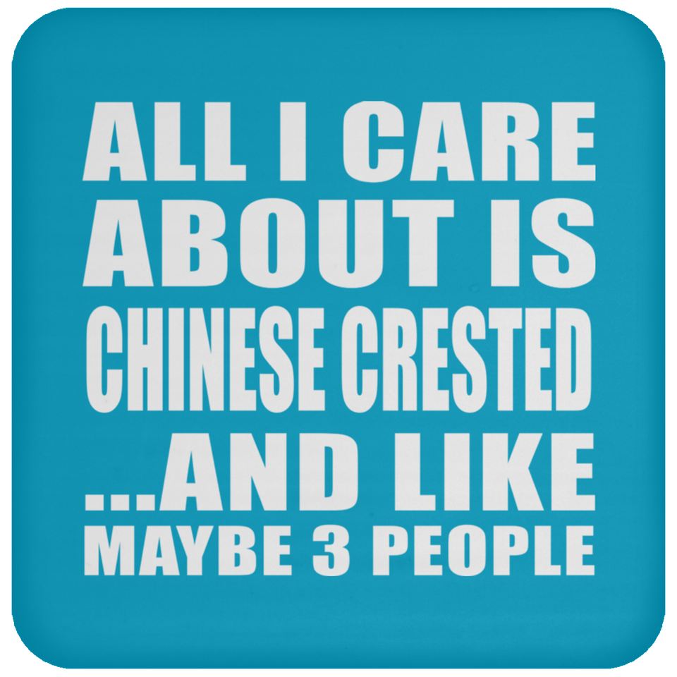 All I Care About Is Chinese Crested - Drink Coaster