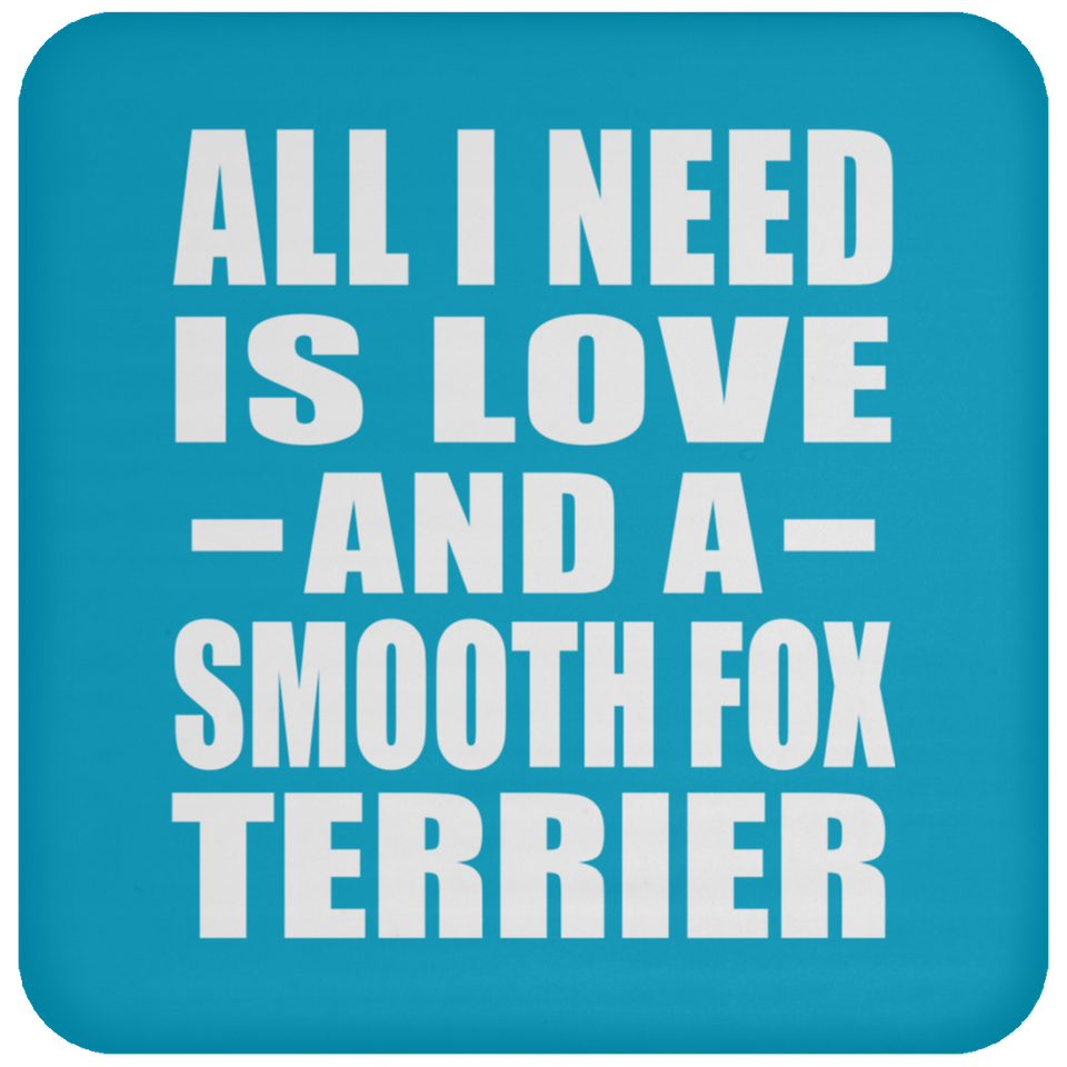 All I Need Is Love And A Smooth Fox Terrier - Drink Coaster