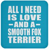 All I Need Is Love And A Smooth Fox Terrier - Drink Coaster