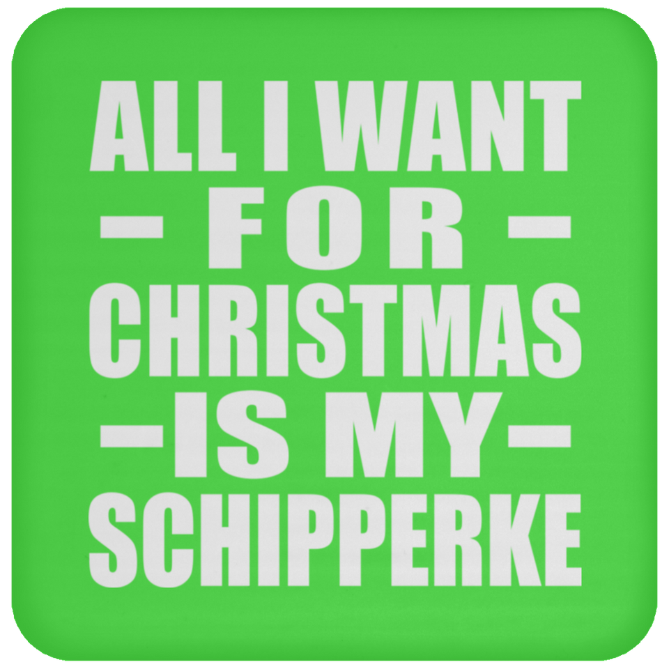 All I Want For Christmas Is My Schipperke - Coaster
