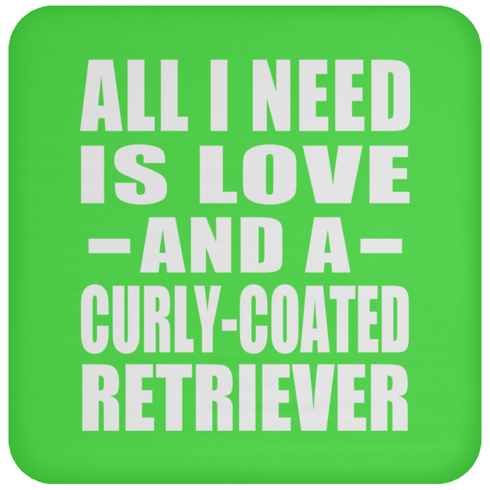 All I Need Is Love And A Curly-Coated Retriever - Drink Coaster