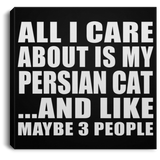 All I Care About Is My Persian Cat - Canvas Square