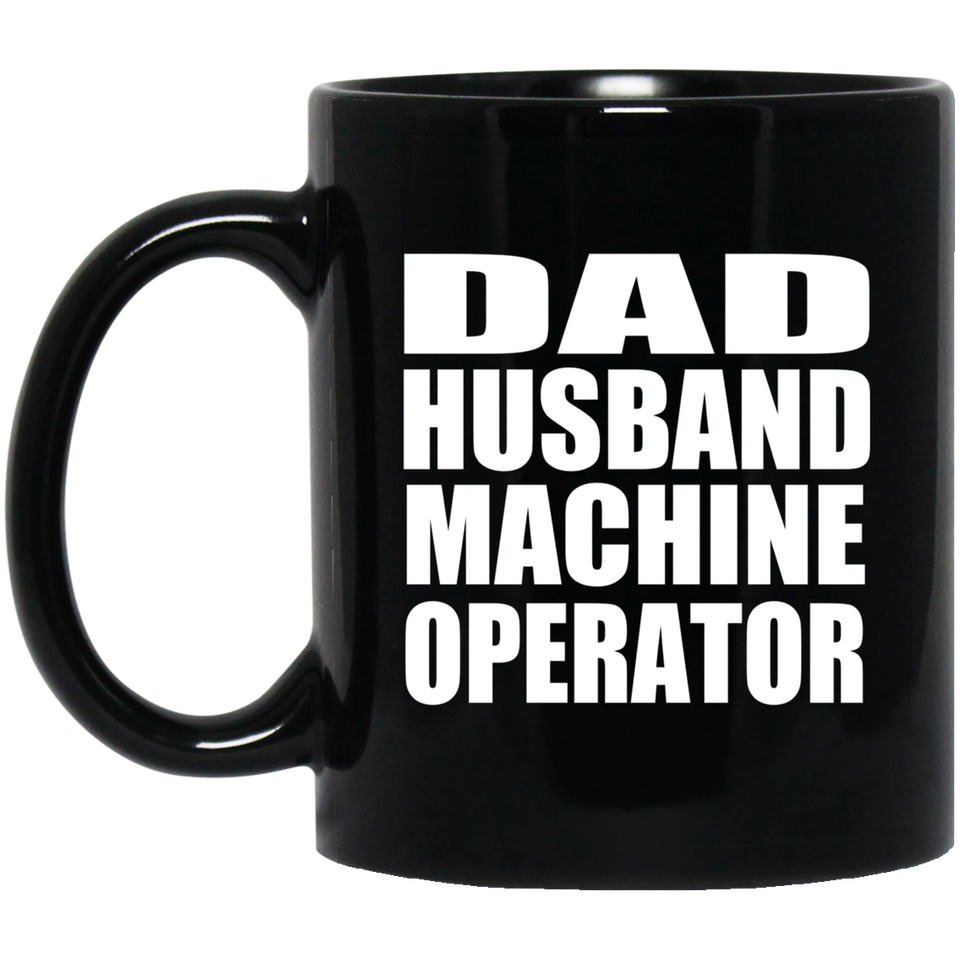 Dad Husband Machine Operator - 11oz Coffee Mug Black