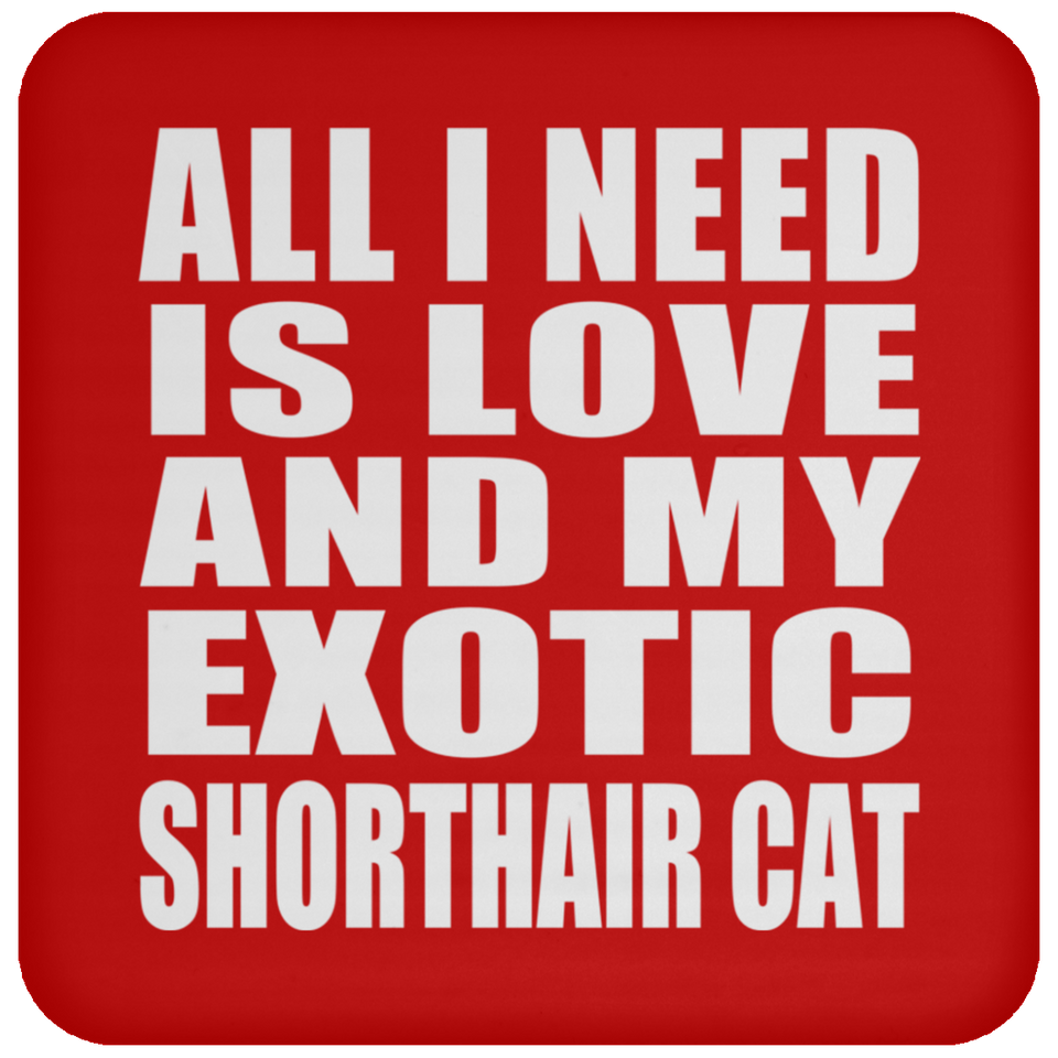 All I Need Is Love And My Exotic Shorthair Cat - Drink Coaster