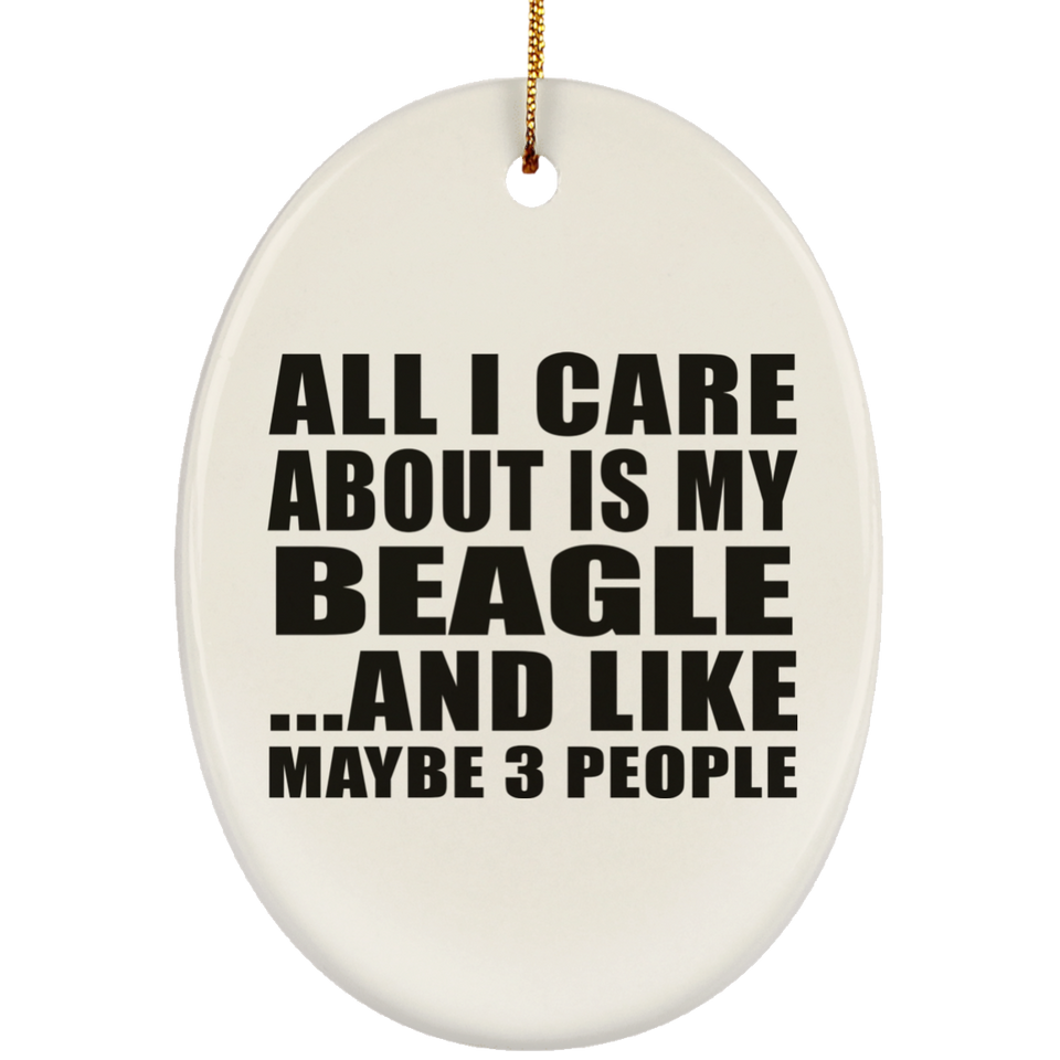 All I Care About Is My Beagle - Oval Ornament