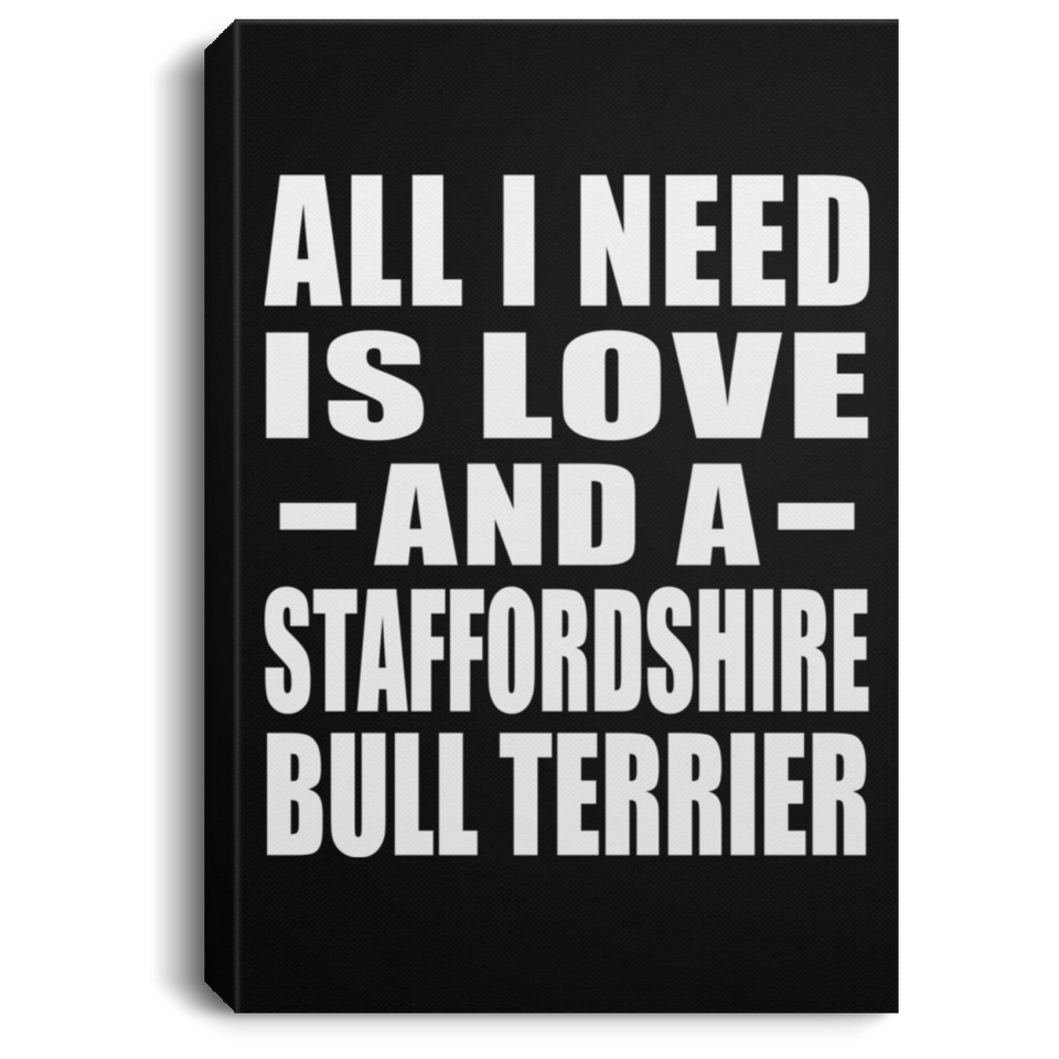All I Need Is Love And A Staffordshire Bull Terrier - Canvas Portrait