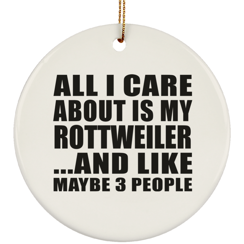 All I Care About Is My Rottweiler - Circle Ornament