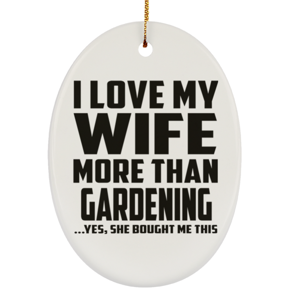 I Love My Wife More Than Gardening - Oval Ornament
