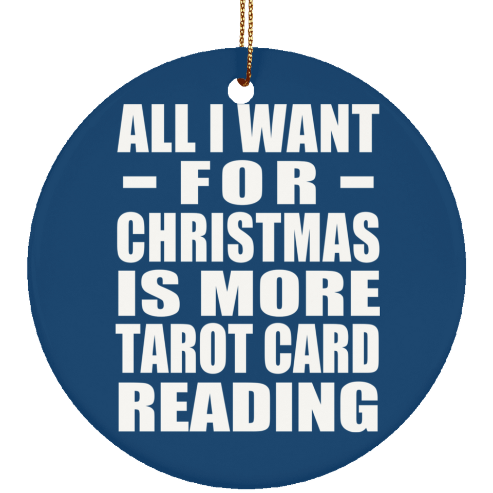 All I Want For Christmas Is More Tarot Card Reading - Circle Ornament
