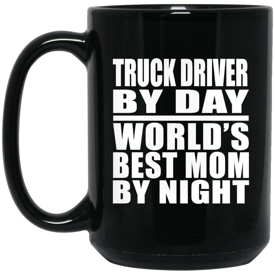 Truck Driver By Day World's Best Mom By Night - 15 Oz Coffee Mug Black