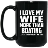 I Love My Wife More Than Boating - 15 Oz Coffee Mug Black