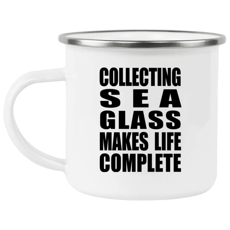 Collecting Sea Glass Makes Life Complete - 12oz Camping Mug