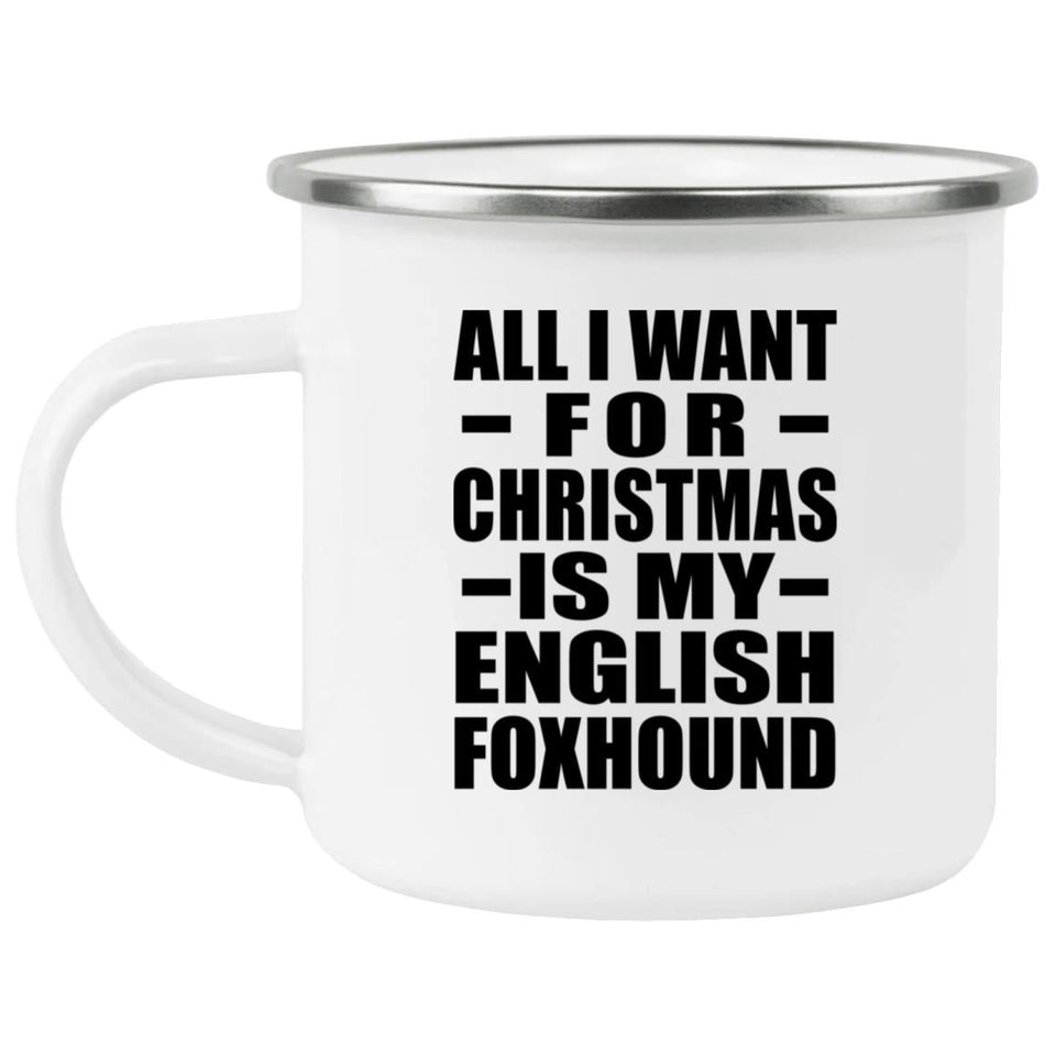 All I Want For Christmas Is My English Foxhound - 12oz Camping Mug