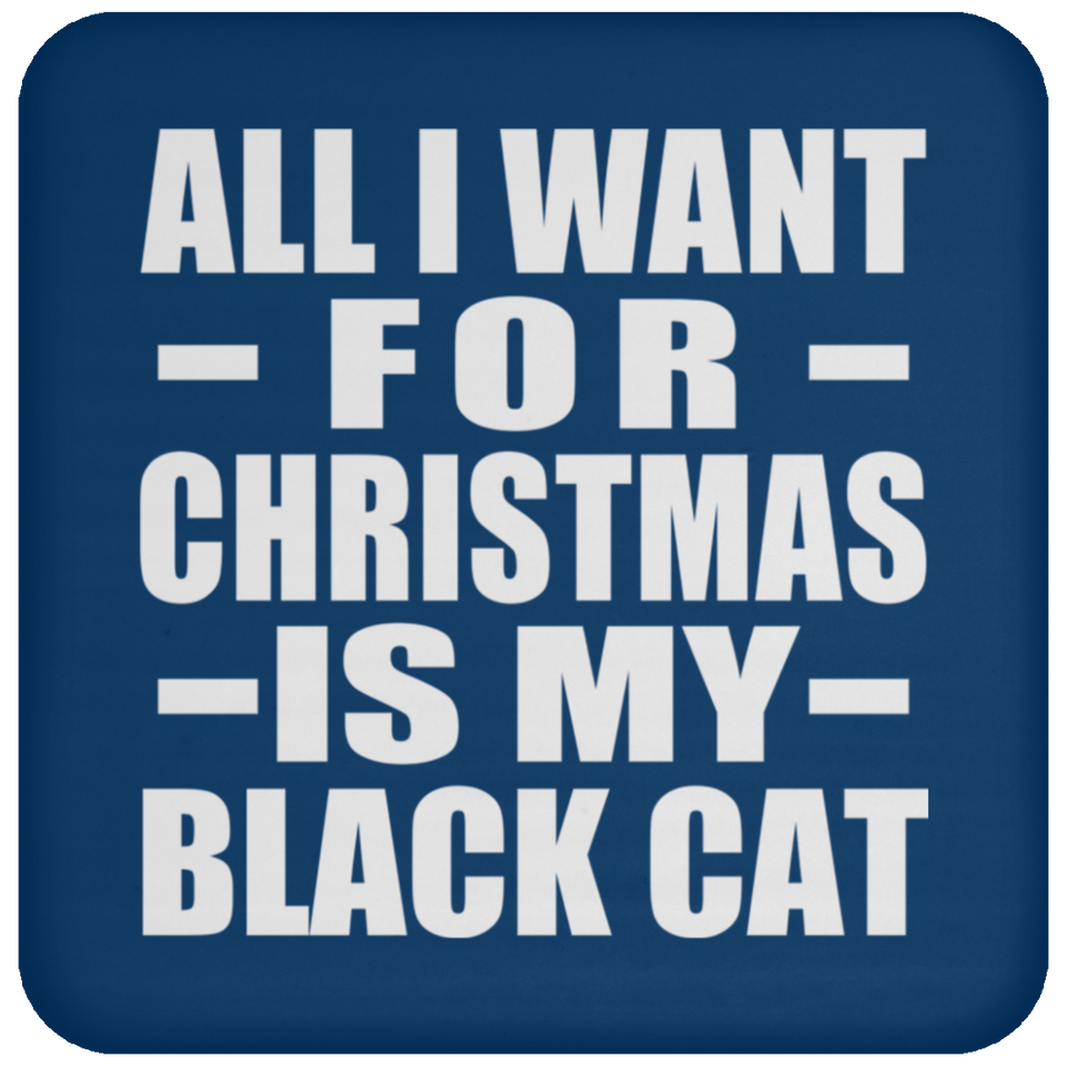 All I Want For Christmas Is My Black Cat - Coaster