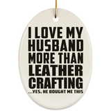 I Love My Husband More Than Leather Crafting - Oval Ornament
