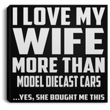 I Love My Wife More Than Model Diecast Cars - Canvas Square