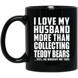 I Love My Husband More Than Collecting Teddy Bears - 11 Oz Coffee Mug Black