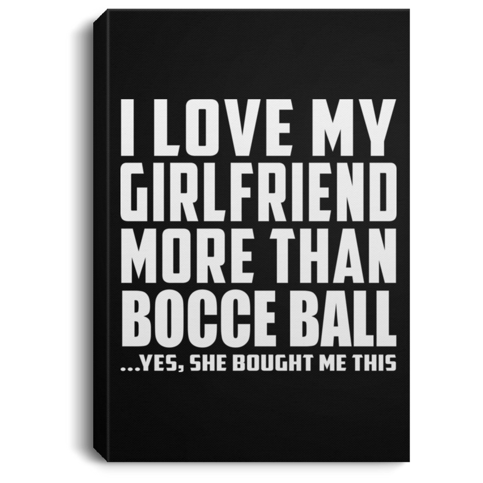 I Love My Girlfriend More Than Bocce Ball - Canvas Portrait