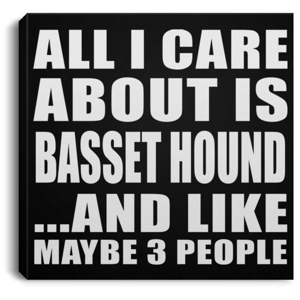 All I Care About Is Basset Hound - Canvas Square