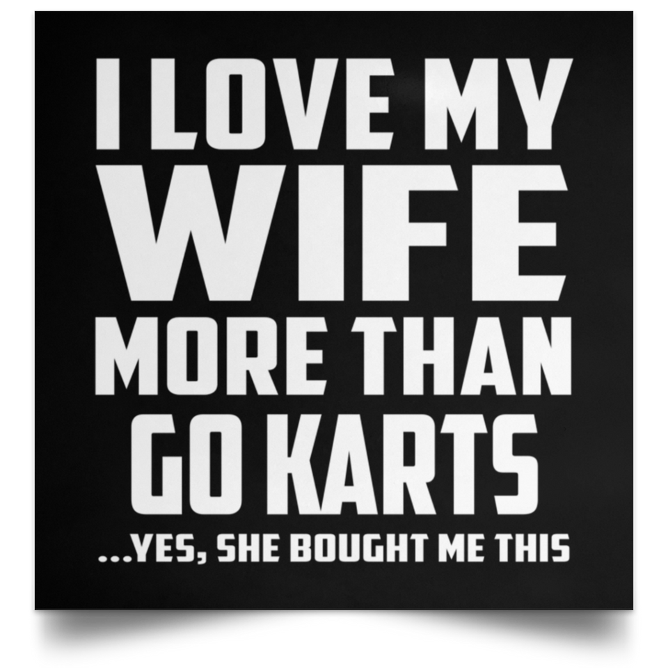 I Love My Wife More Than Go Karts - Poster Square