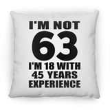 63rd Birthday I'm Not 63 I'm 18 With 45 Years Experience - Throw Pillow
