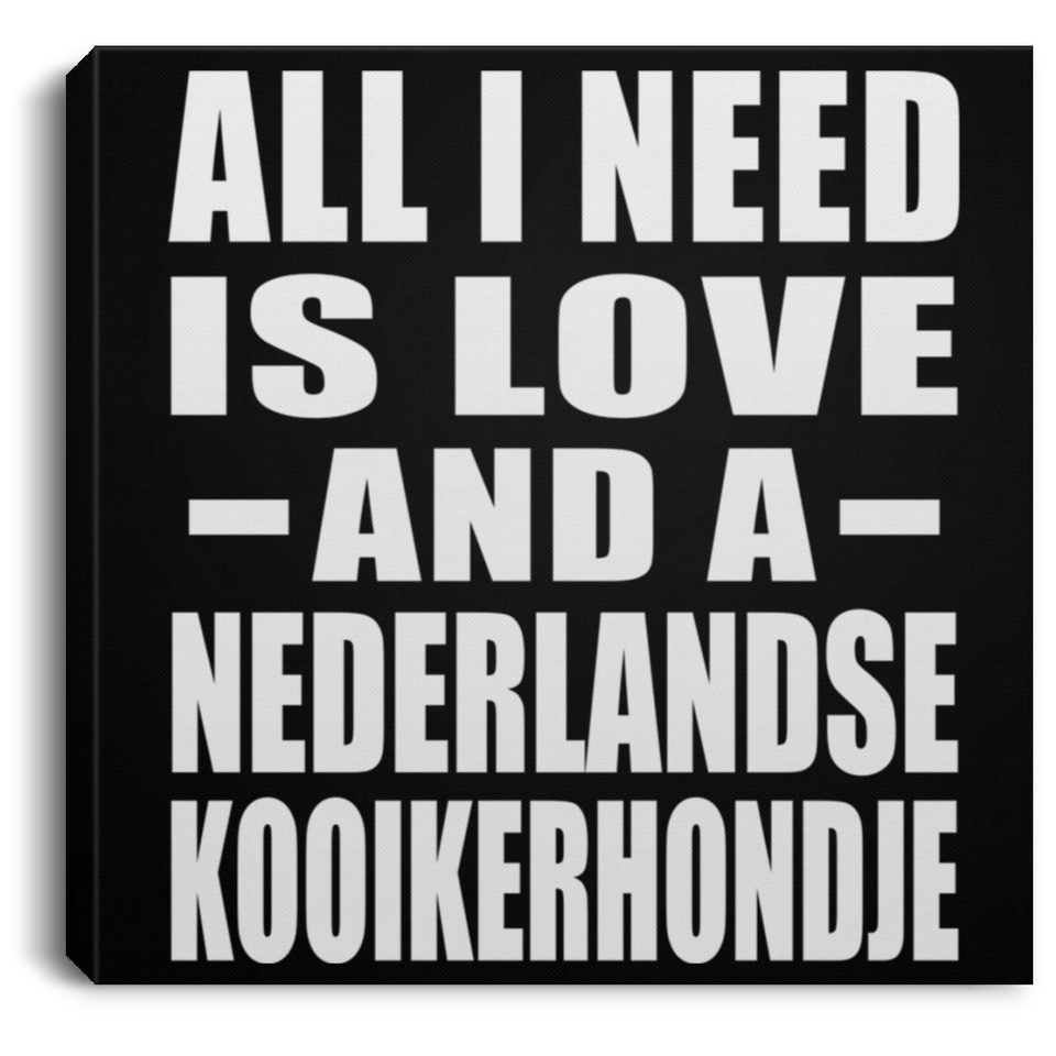 All I Need Is Love And A Nederlandse Kooikerhondje - Canvas Square