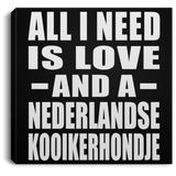 All I Need Is Love And A Nederlandse Kooikerhondje - Canvas Square