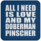 All I Need Is Love And My Doberman Pinscher - Drink Coaster