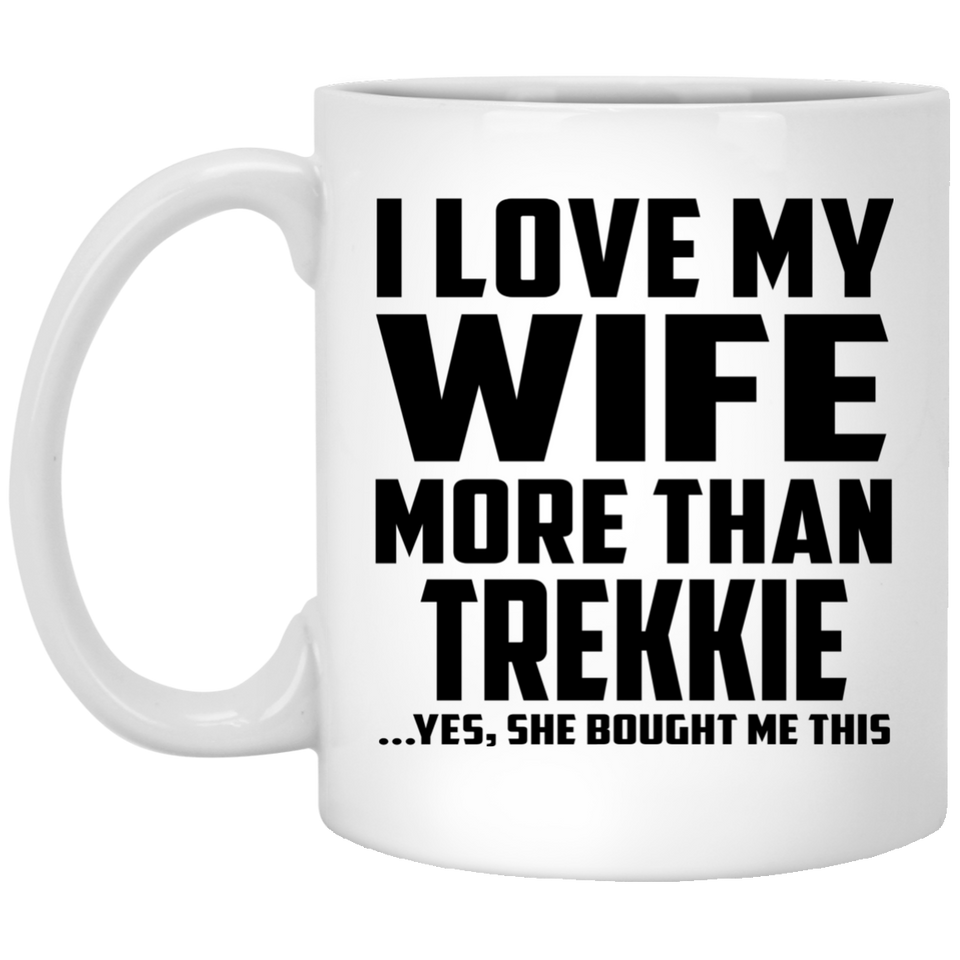 I Love My Wife More Than Trekkie - 11 Oz Coffee Mug
